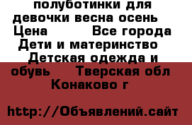 полуботинки для девочки весна-осень  › Цена ­ 400 - Все города Дети и материнство » Детская одежда и обувь   . Тверская обл.,Конаково г.